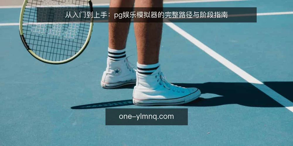 从入门到上手:pg娱乐模拟器的完整路径与阶段指南 — 起点:明确pg娱乐模拟器的定位与边界 配图
