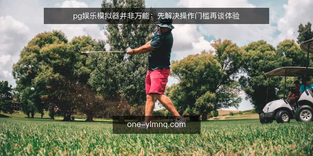 pg娱乐模拟器并非万能:先解决操作门槛再谈体验 — 先看真实卡点:下载后为何总在设置上停住 配图