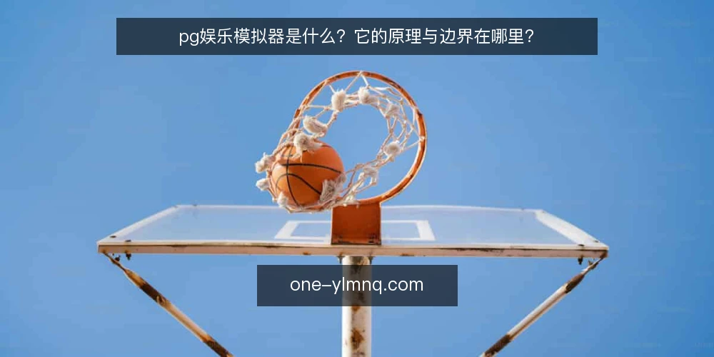 pg娱乐模拟器是什么?它的原理与边界在哪里? — pg娱乐模拟器是什么? 配图